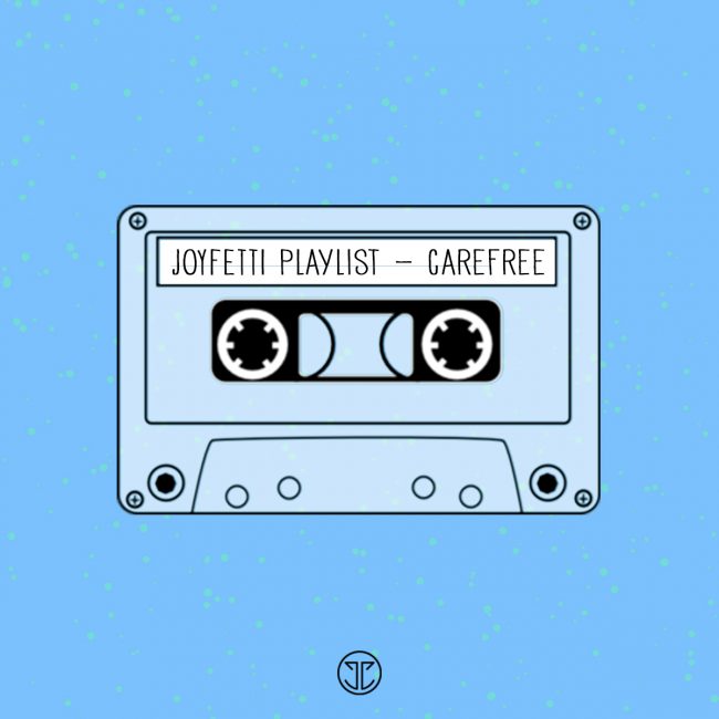 JOYFETTI playlist - carefree, on joyfetti.com #JOYFETTI