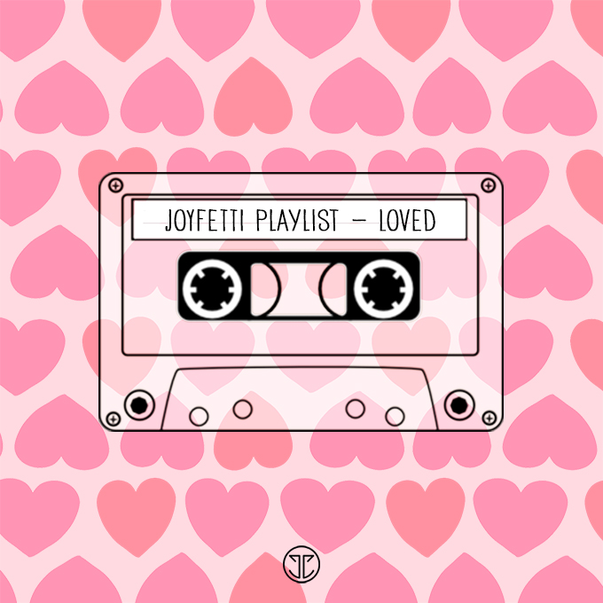 JOYFETTI Playlist - Loved_on joyfetti.com